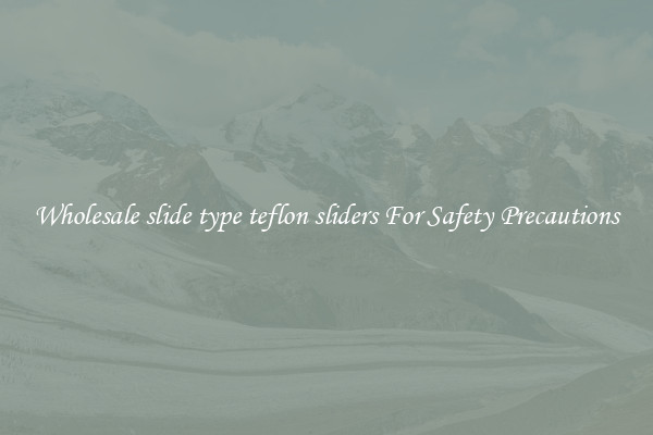 Wholesale slide type teflon sliders For Safety Precautions