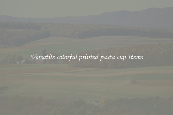 Versatile colorful printed pasta cup Items