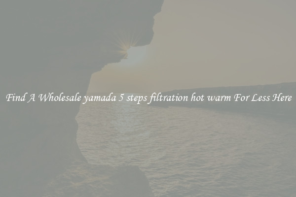 Find A Wholesale yamada 5 steps filtration hot warm For Less Here
