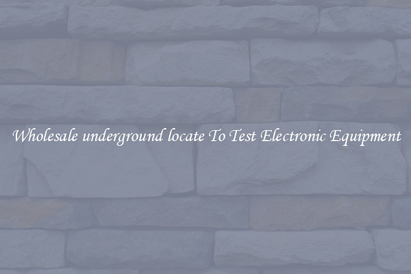 Wholesale underground locate To Test Electronic Equipment