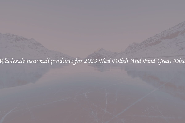 Buy Wholesale new nail products for 2023 Nail Polish And Find Great Discounts