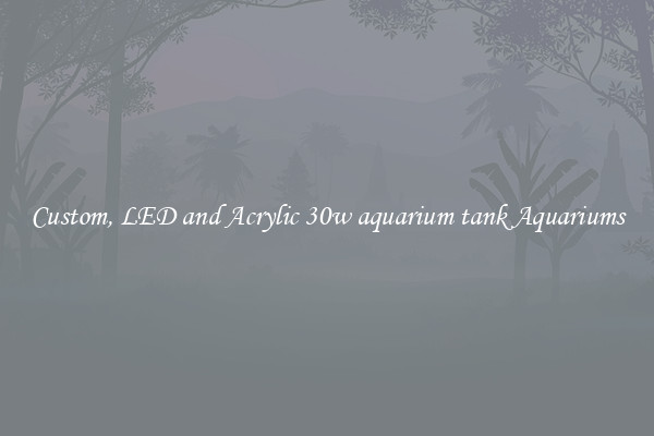Custom, LED and Acrylic 30w aquarium tank Aquariums