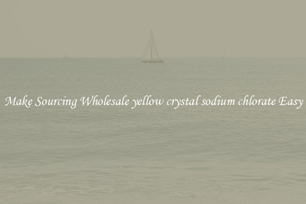 Make Sourcing Wholesale yellow crystal sodium chlorate Easy