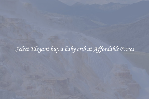 Select Elegant buy a baby crib at Affordable Prices