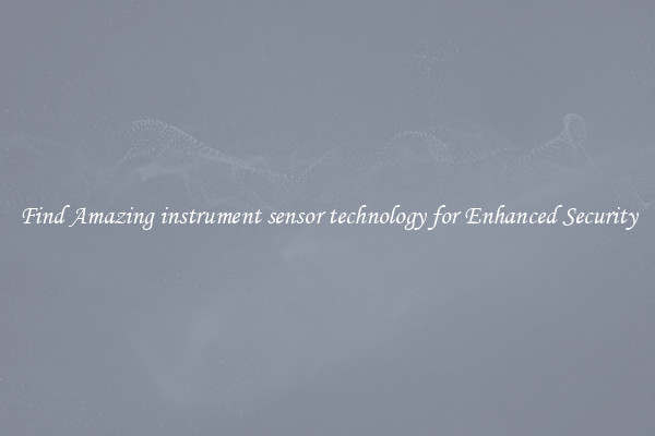 Find Amazing instrument sensor technology for Enhanced Security