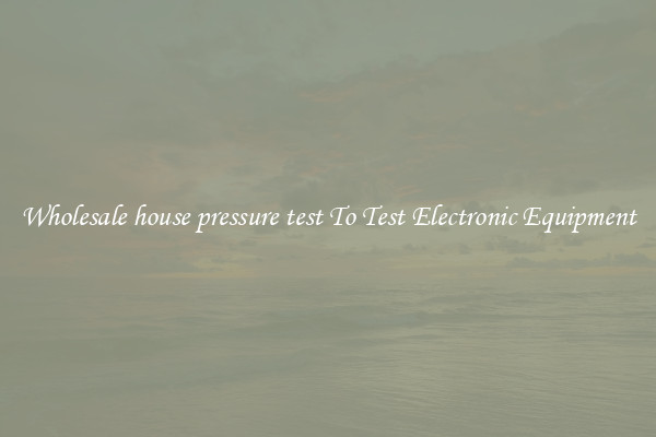 Wholesale house pressure test To Test Electronic Equipment