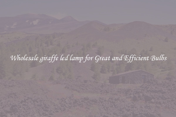 Wholesale giraffe led lamp for Great and Efficient Bulbs