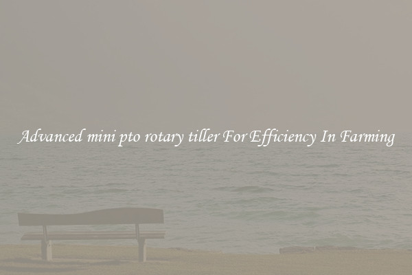 Advanced mini pto rotary tiller For Efficiency In Farming
