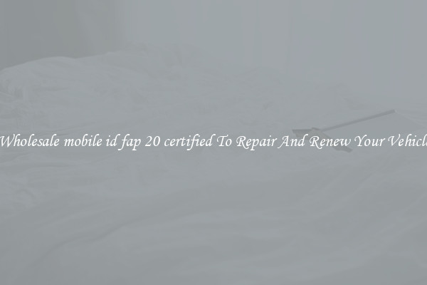 Wholesale mobile id fap 20 certified To Repair And Renew Your Vehicle