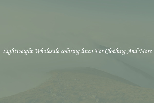 Lightweight Wholesale coloring linen For Clothing And More
