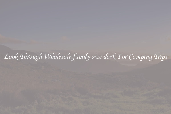 Look Through Wholesale family size dark For Camping Trips