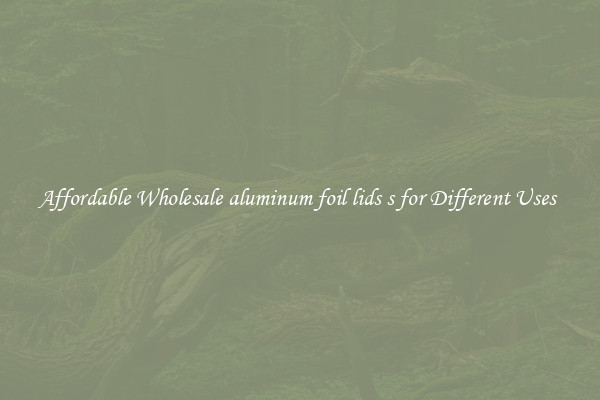 Affordable Wholesale aluminum foil lids s for Different Uses 