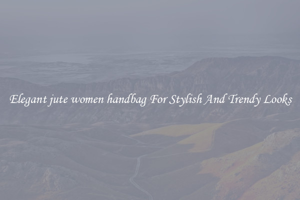 Elegant jute women handbag For Stylish And Trendy Looks