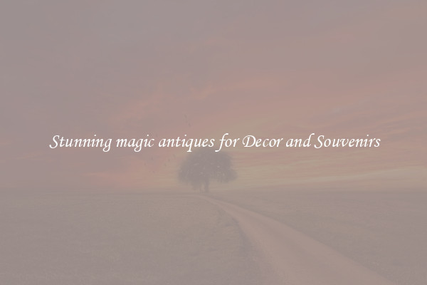 Stunning magic antiques for Decor and Souvenirs
