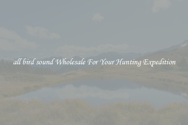 all bird sound Wholesale For Your Hunting Expedition