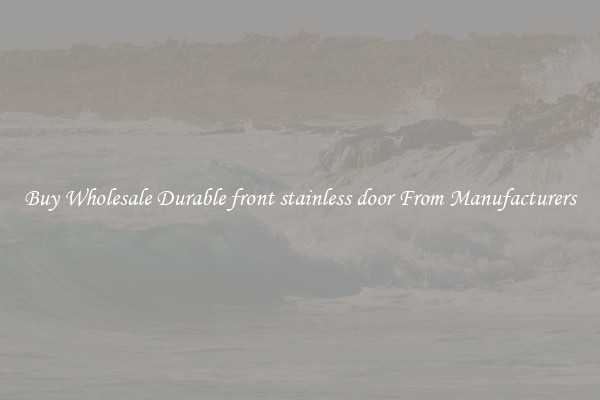Buy Wholesale Durable front stainless door From Manufacturers