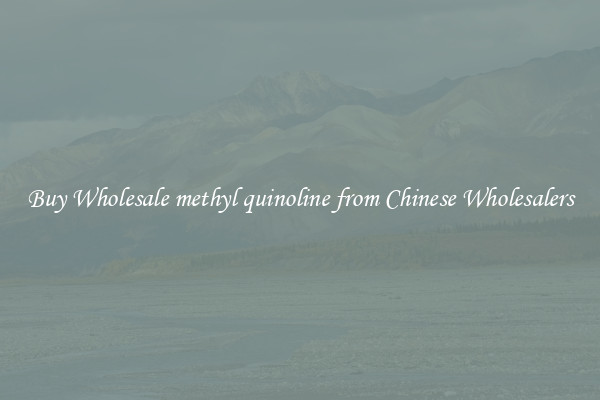 Buy Wholesale methyl quinoline from Chinese Wholesalers