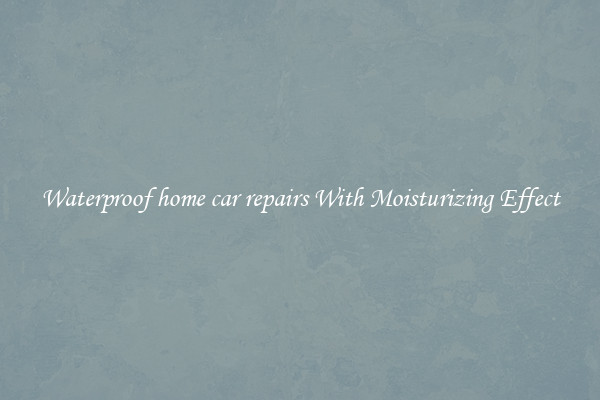 Waterproof home car repairs With Moisturizing Effect