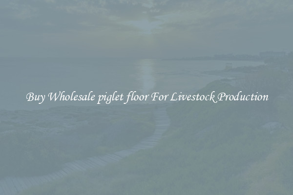 Buy Wholesale piglet floor For Livestock Production
