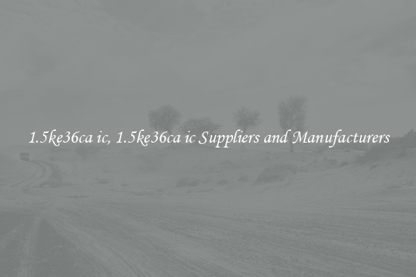 1.5ke36ca ic, 1.5ke36ca ic Suppliers and Manufacturers