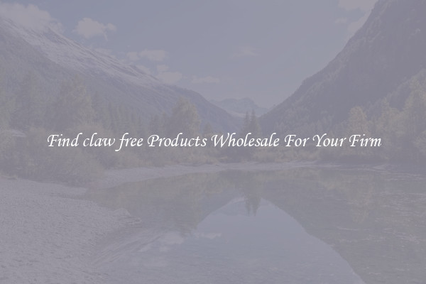Find claw free Products Wholesale For Your Firm