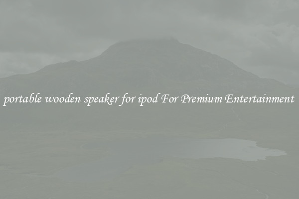 portable wooden speaker for ipod For Premium Entertainment 