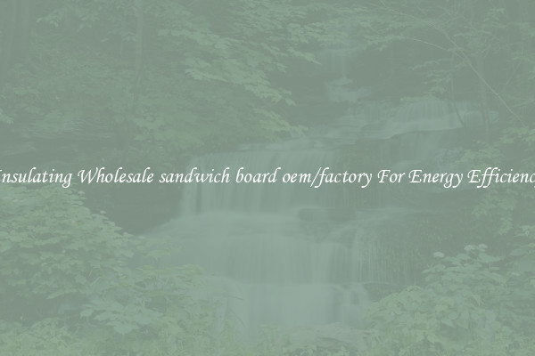 Insulating Wholesale sandwich board oem/factory For Energy Efficiency