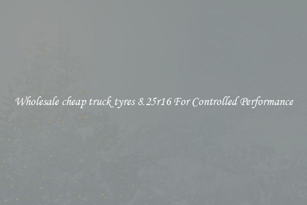 Wholesale cheap truck tyres 8.25r16 For Controlled Performance