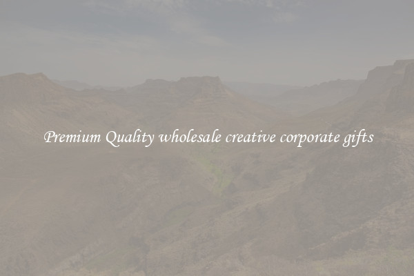 Premium Quality wholesale creative corporate gifts
