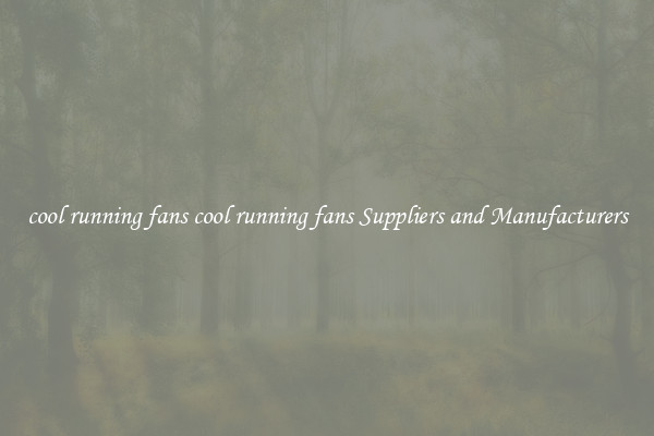 cool running fans cool running fans Suppliers and Manufacturers