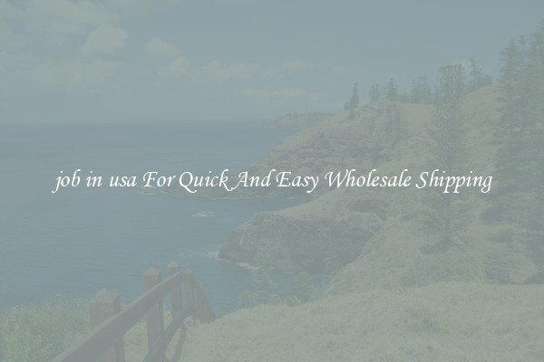 job in usa For Quick And Easy Wholesale Shipping