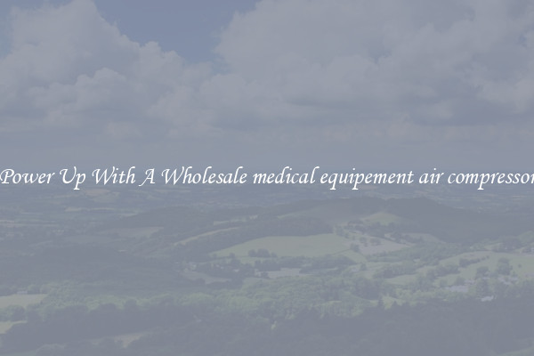 Power Up With A Wholesale medical equipement air compressor