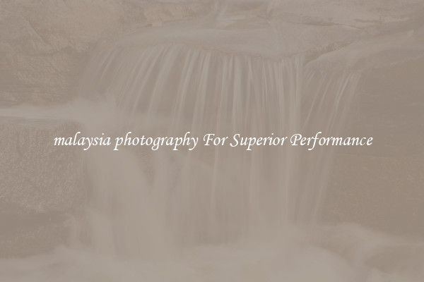 malaysia photography For Superior Performance