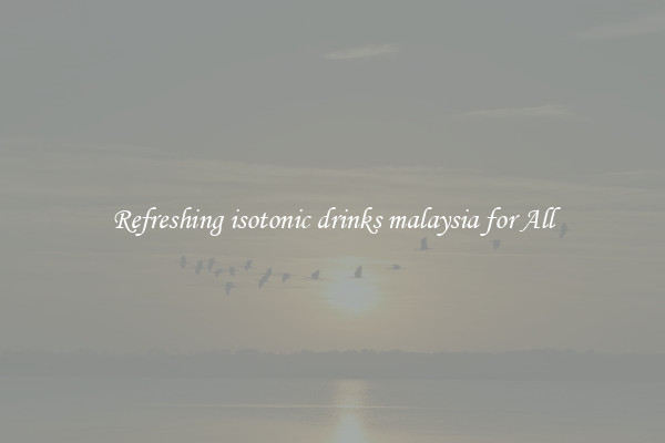 Refreshing isotonic drinks malaysia for All
