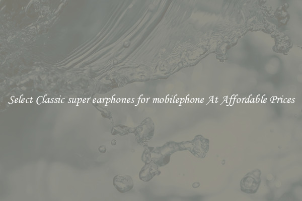 Select Classic super earphones for mobilephone At Affordable Prices