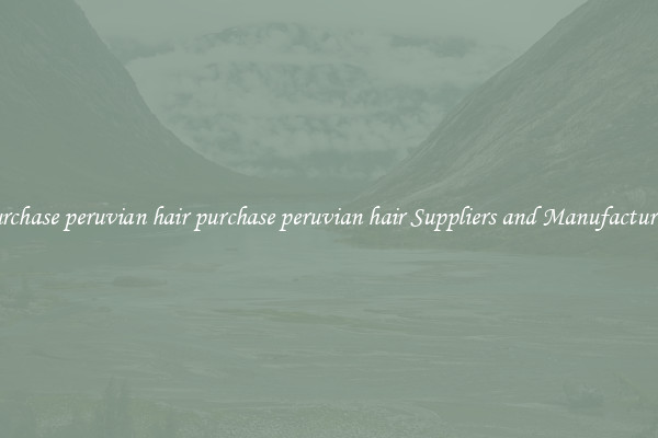 purchase peruvian hair purchase peruvian hair Suppliers and Manufacturers