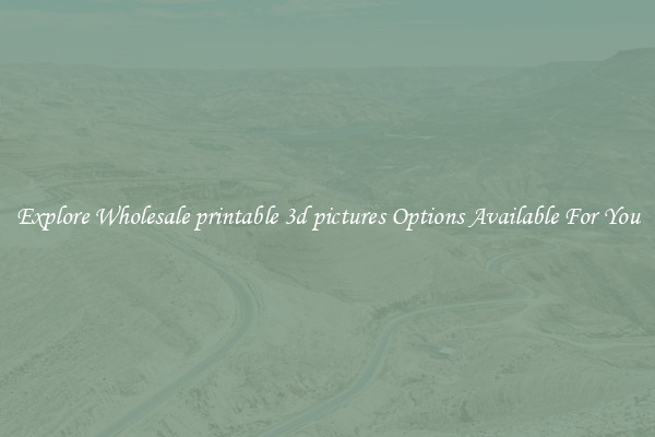 Explore Wholesale printable 3d pictures Options Available For You