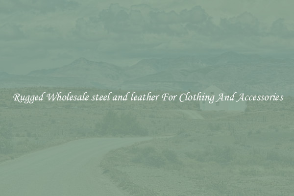 Rugged Wholesale steel and leather For Clothing And Accessories