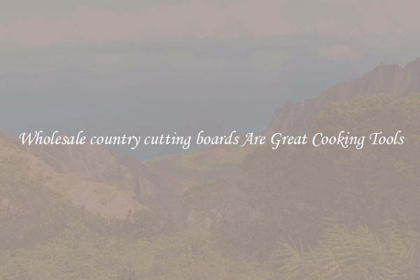 Wholesale country cutting boards Are Great Cooking Tools