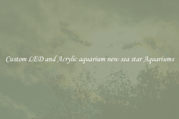 Custom LED and Acrylic aquarium new sea star Aquariums