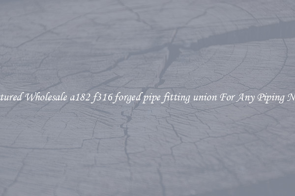 Featured Wholesale a182 f316 forged pipe fitting union For Any Piping Needs