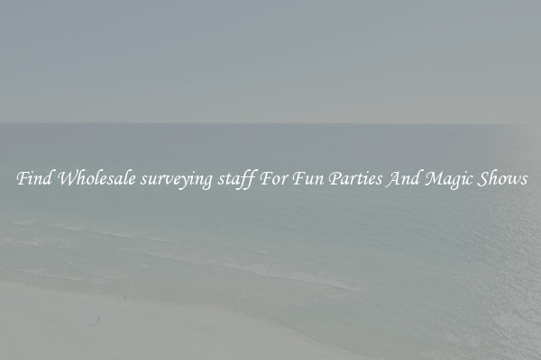 Find Wholesale surveying staff For Fun Parties And Magic Shows