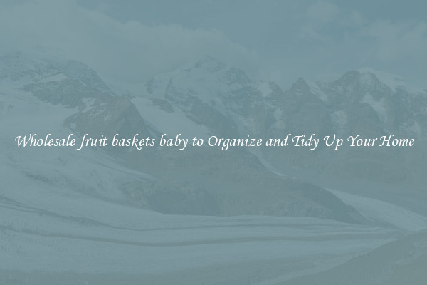 Wholesale fruit baskets baby to Organize and Tidy Up Your Home