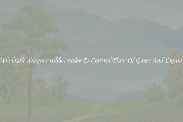 Wholesale designer rubber valve To Control Flow Of Gases And Liquids