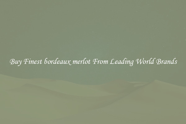 Buy Finest bordeaux merlot From Leading World Brands