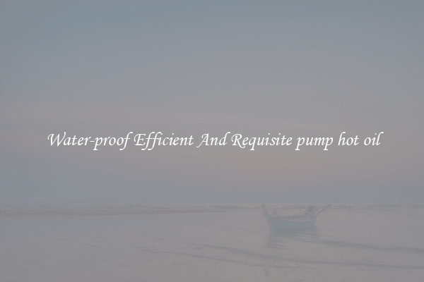 Water-proof Efficient And Requisite pump hot oil