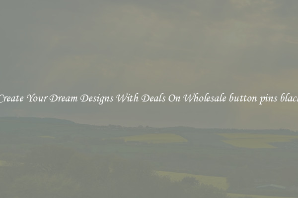 Create Your Dream Designs With Deals On Wholesale button pins black