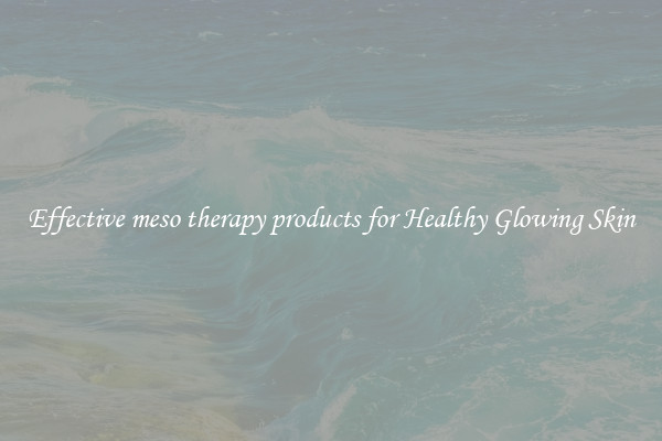 Effective meso therapy products for Healthy Glowing Skin
