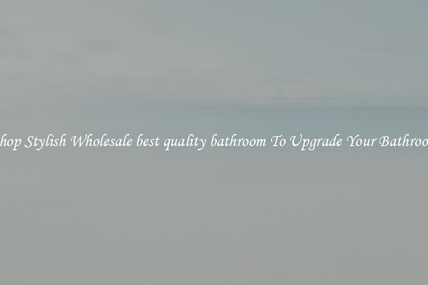 Shop Stylish Wholesale best quality bathroom To Upgrade Your Bathroom