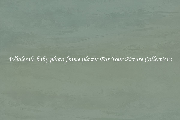 Wholesale baby photo frame plastic For Your Picture Collections